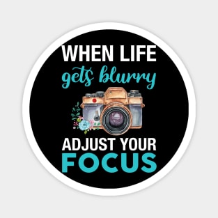 When Life Gets Blurry Adjust Your Focus Camera Day Magnet